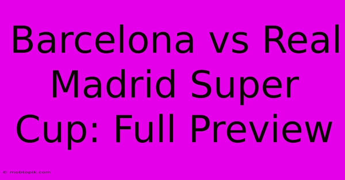 Barcelona Vs Real Madrid Super Cup: Full Preview