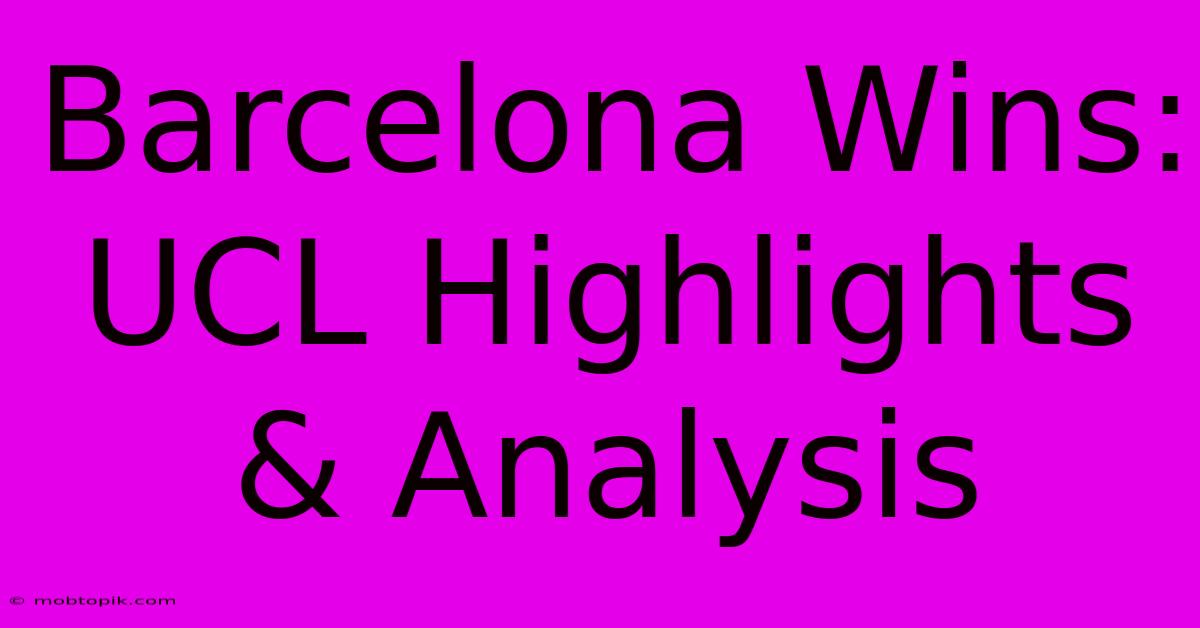 Barcelona Wins: UCL Highlights & Analysis