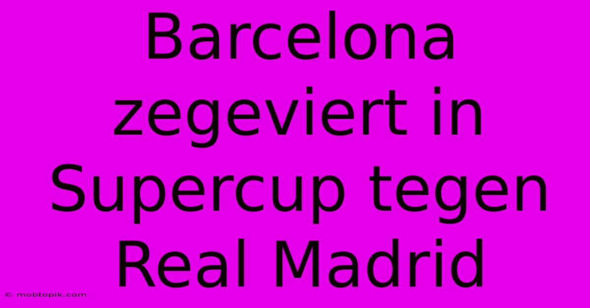 Barcelona Zegeviert In Supercup Tegen Real Madrid