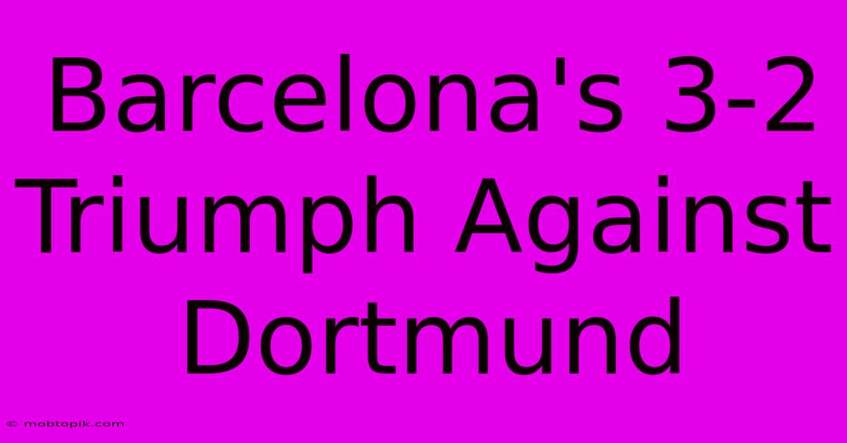 Barcelona's 3-2 Triumph Against Dortmund