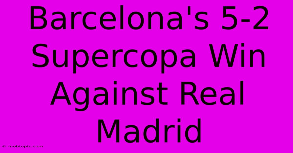 Barcelona's 5-2 Supercopa Win Against Real Madrid