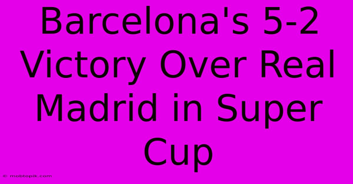 Barcelona's 5-2 Victory Over Real Madrid In Super Cup