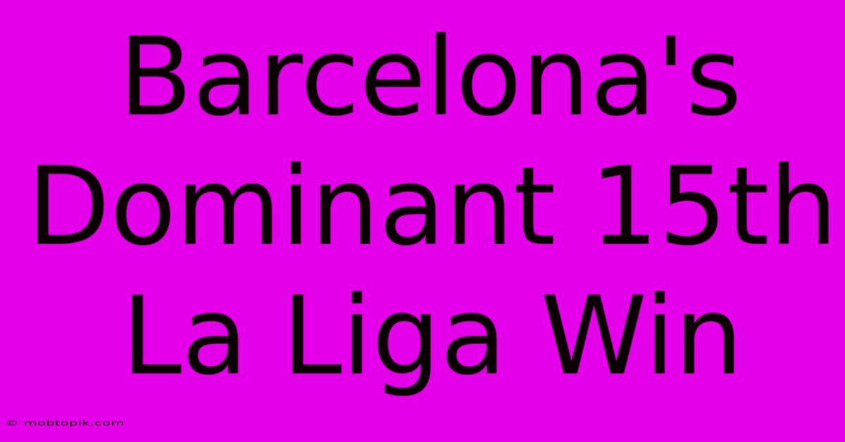 Barcelona's Dominant 15th La Liga Win