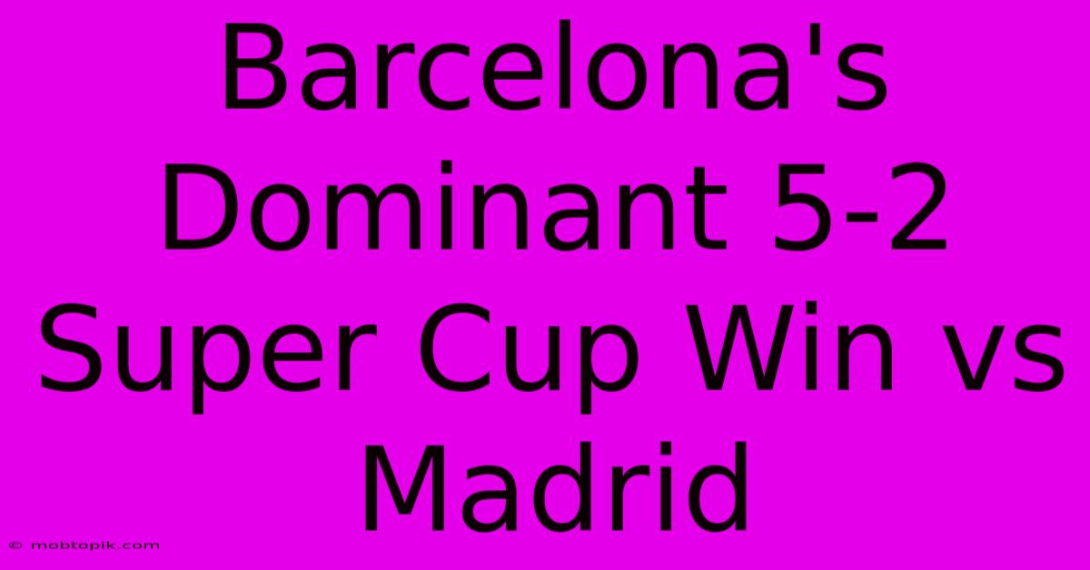 Barcelona's Dominant 5-2 Super Cup Win Vs Madrid