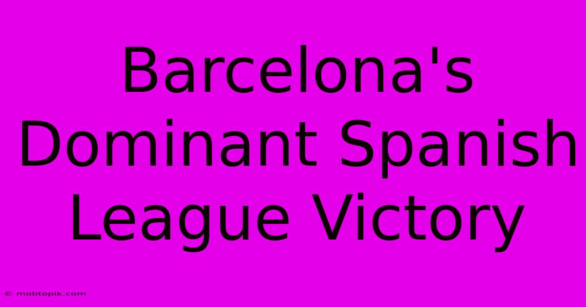 Barcelona's Dominant Spanish League Victory