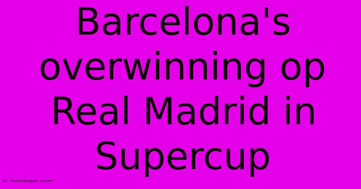 Barcelona's Overwinning Op Real Madrid In Supercup