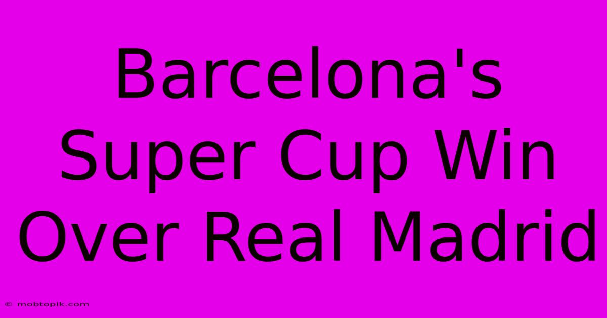 Barcelona's Super Cup Win Over Real Madrid