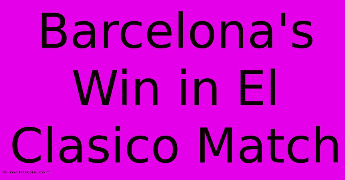 Barcelona's Win In El Clasico Match