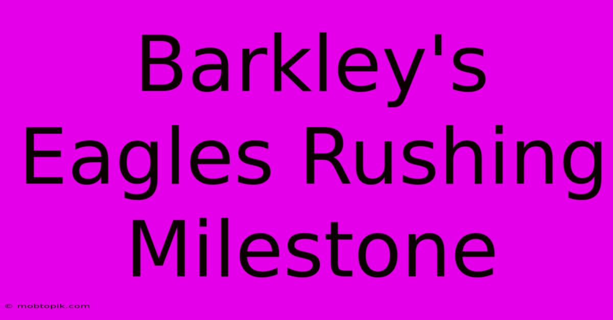 Barkley's Eagles Rushing Milestone Barkley's Eagles Rushing Milestone