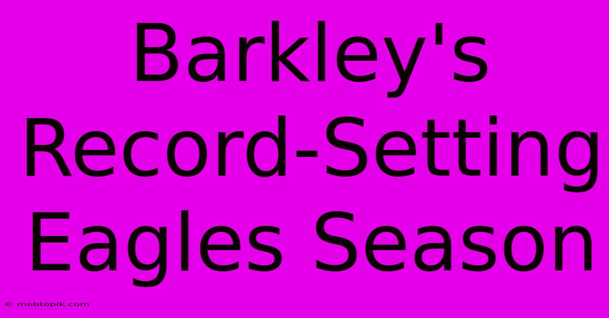Barkley's Record-Setting Eagles Season Barkley's Record-Setting Eagles Season