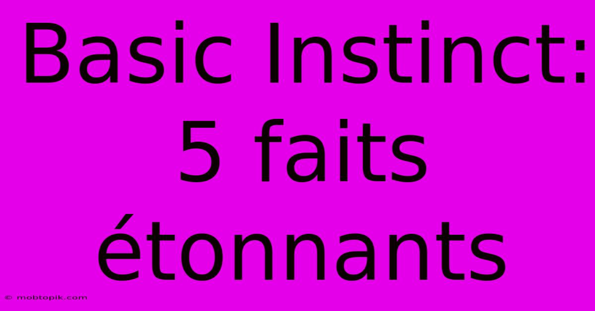 Basic Instinct: 5 Faits Étonnants