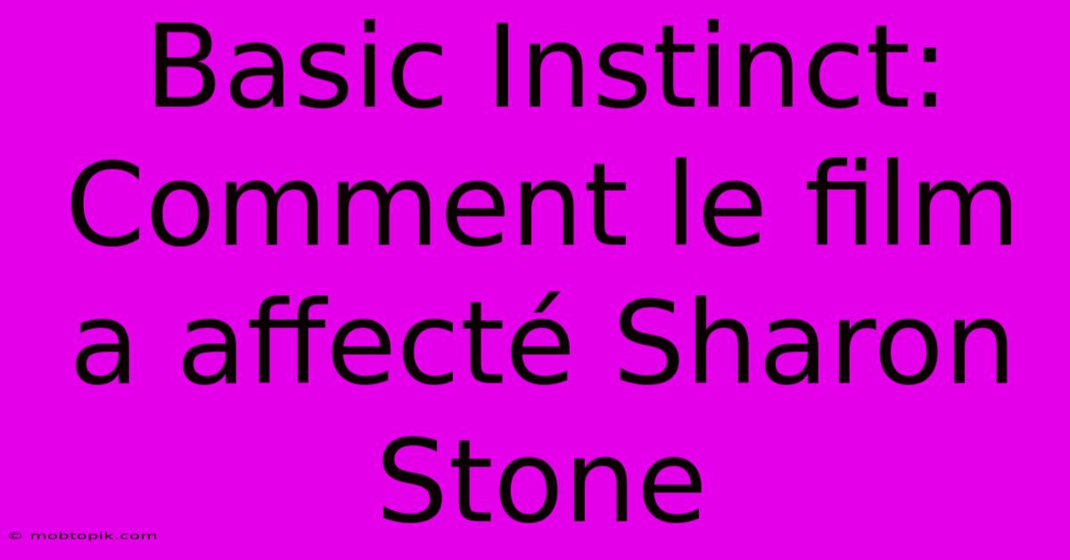 Basic Instinct:  Comment Le Film A Affecté Sharon Stone