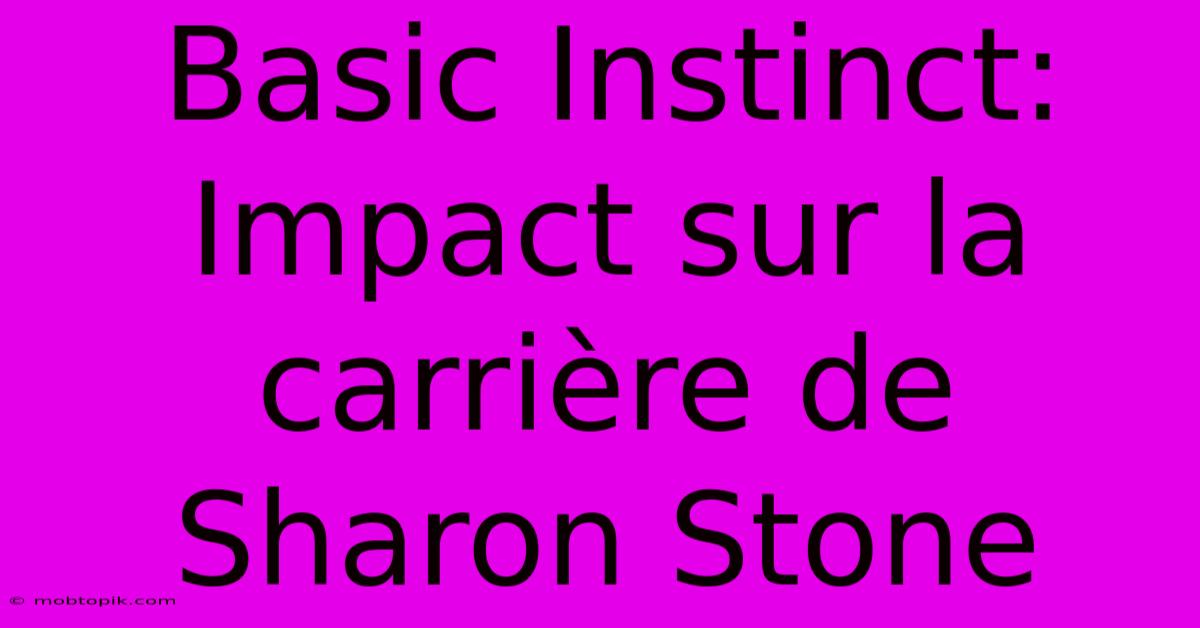 Basic Instinct:  Impact Sur La Carrière De Sharon Stone