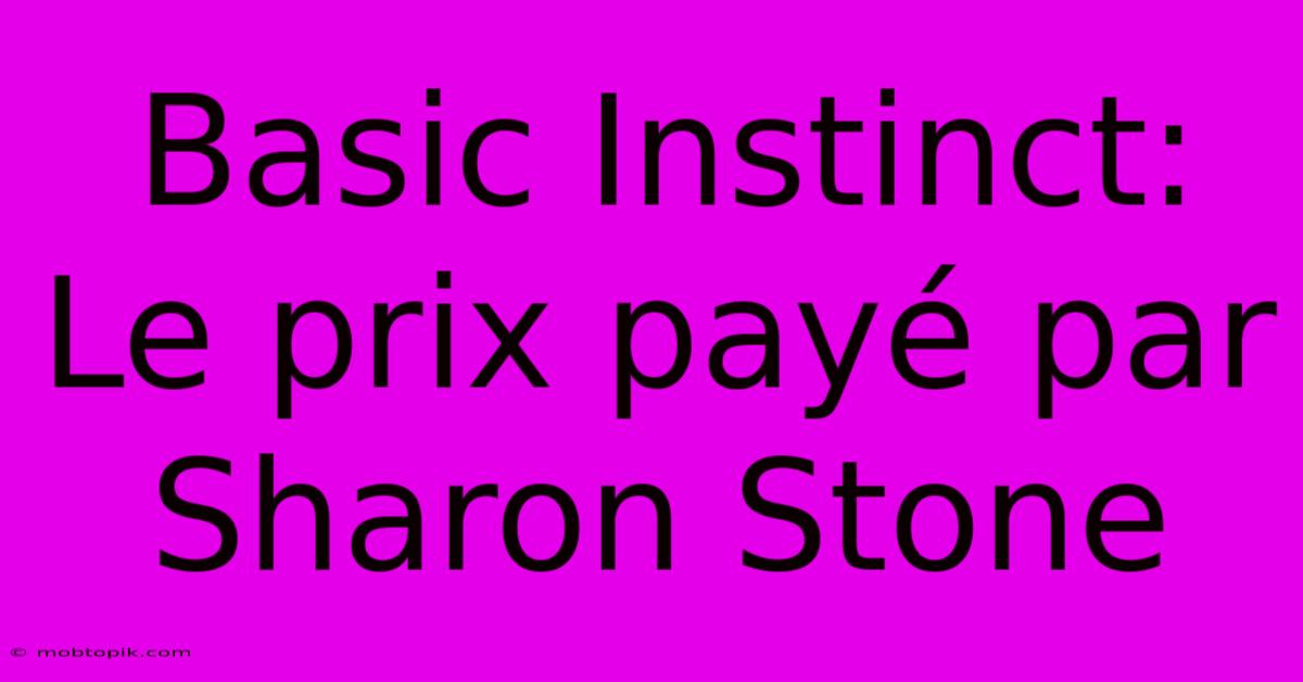 Basic Instinct:  Le Prix Payé Par Sharon Stone