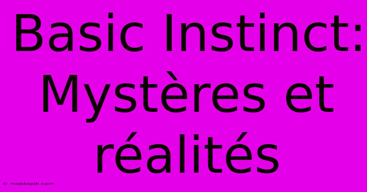 Basic Instinct:  Mystères Et Réalités