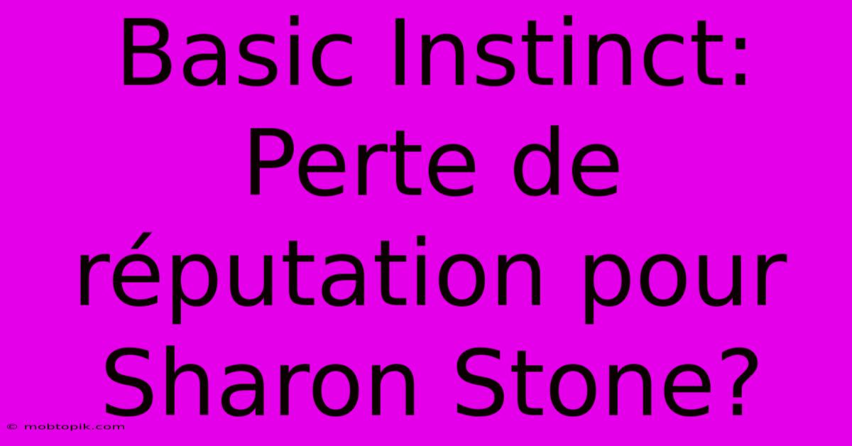 Basic Instinct:  Perte De Réputation Pour Sharon Stone?