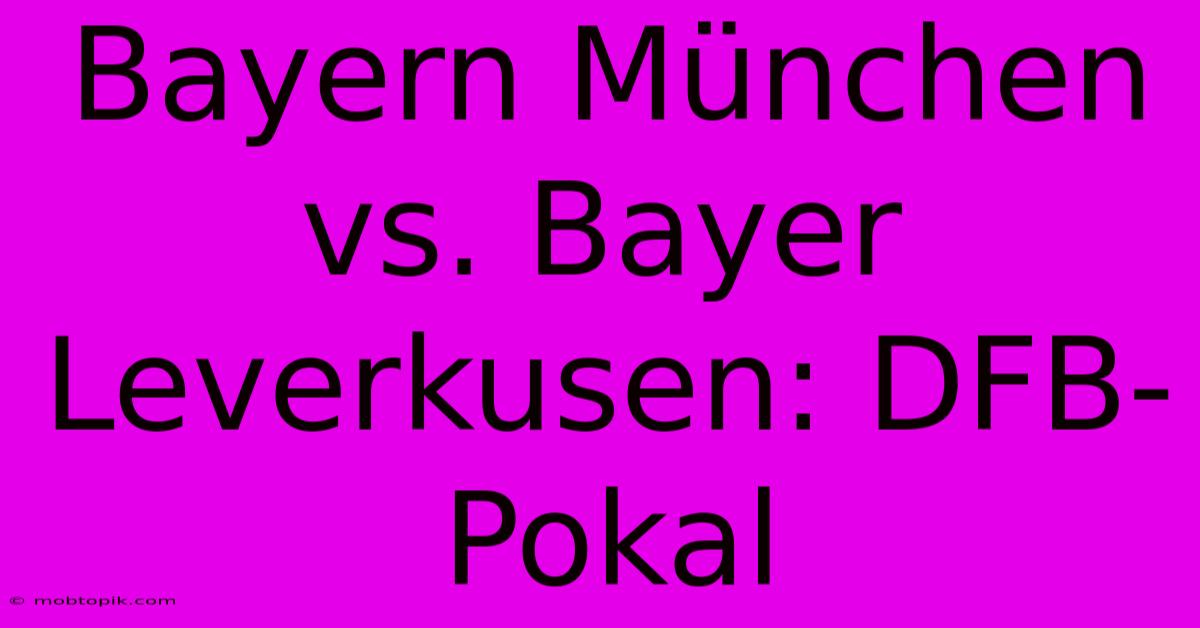 Bayern München Vs. Bayer Leverkusen: DFB-Pokal