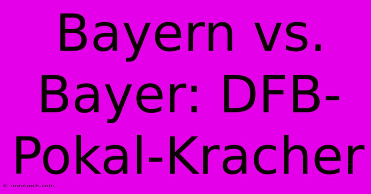 Bayern Vs. Bayer: DFB-Pokal-Kracher