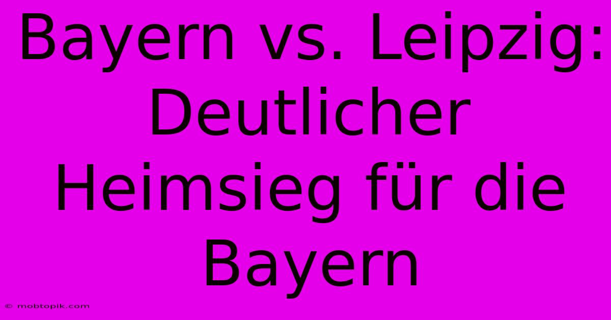 Bayern Vs. Leipzig: Deutlicher Heimsieg Für Die Bayern