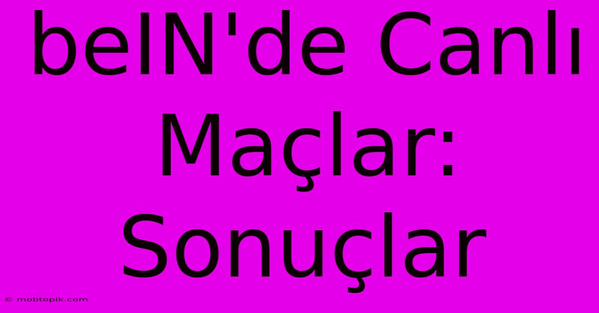 BeIN'de Canlı Maçlar: Sonuçlar