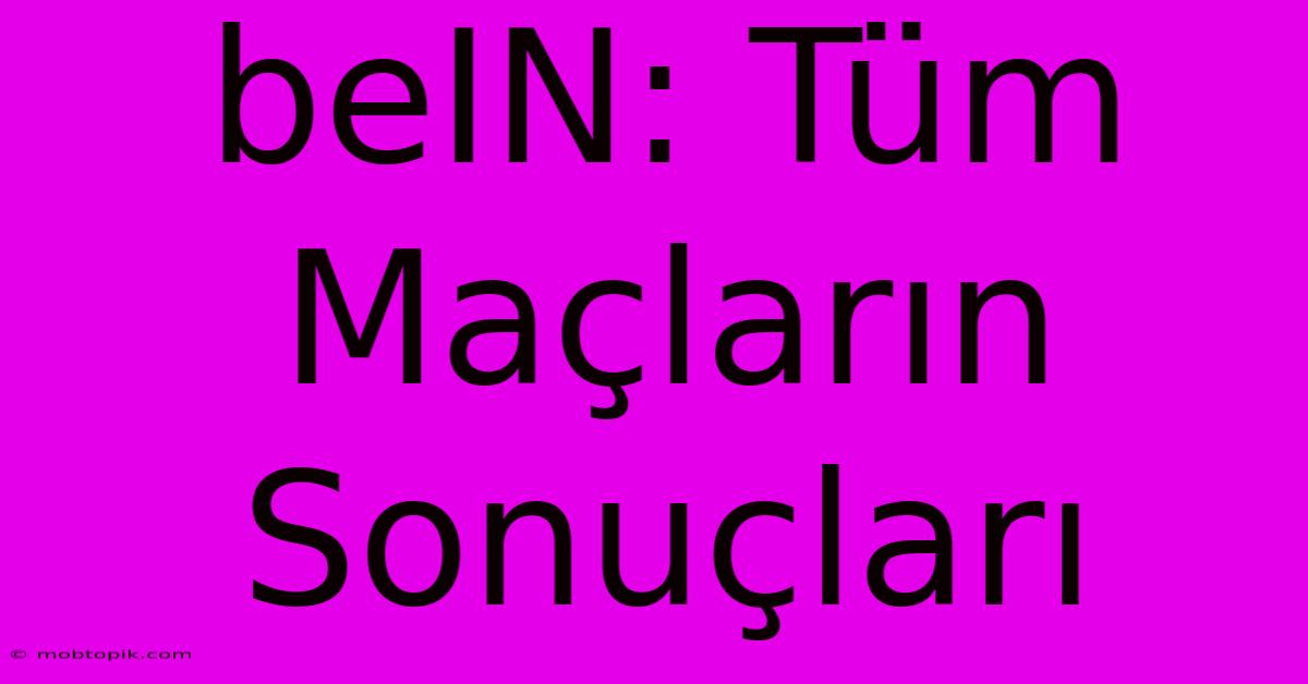 BeIN: Tüm Maçların Sonuçları