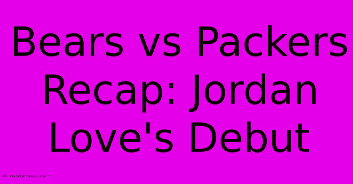 Bears Vs Packers Recap: Jordan Love's Debut