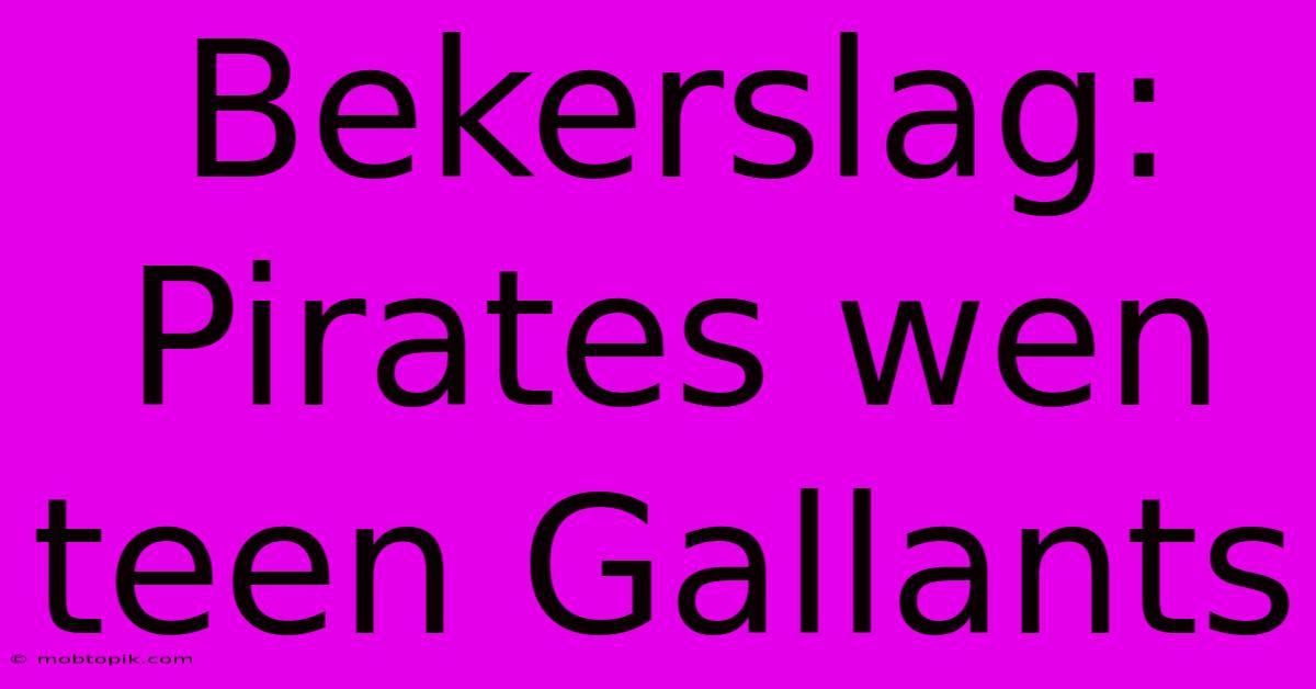 Bekerslag: Pirates Wen Teen Gallants