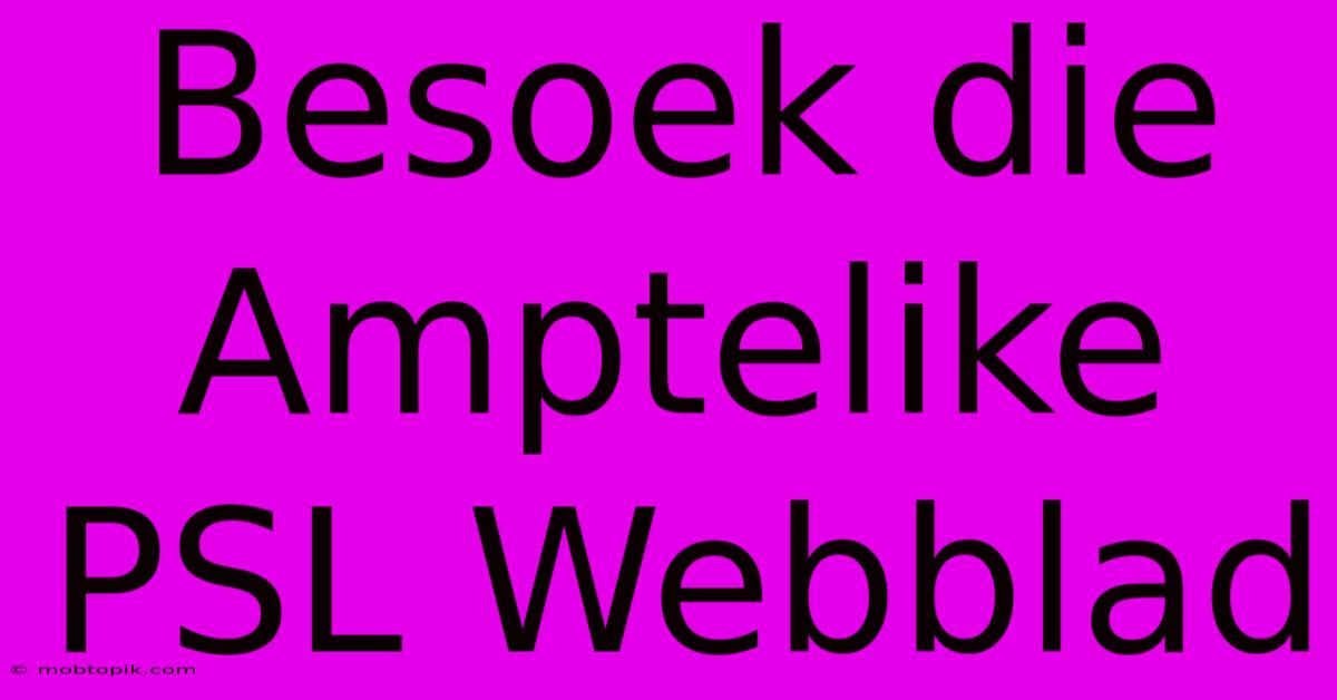 Besoek Die Amptelike PSL Webblad