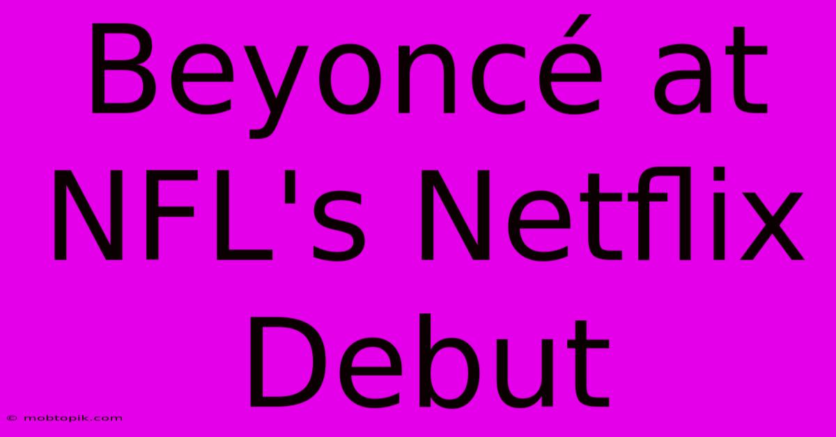 Beyoncé At NFL's Netflix Debut