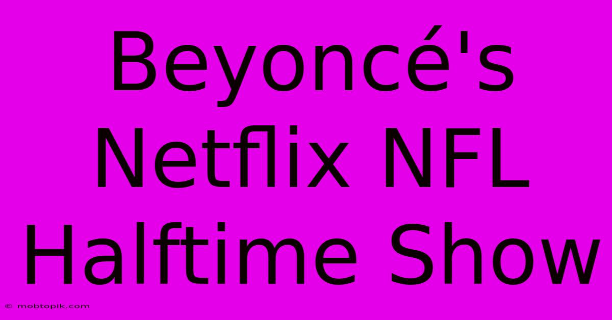 Beyoncé's Netflix NFL Halftime Show