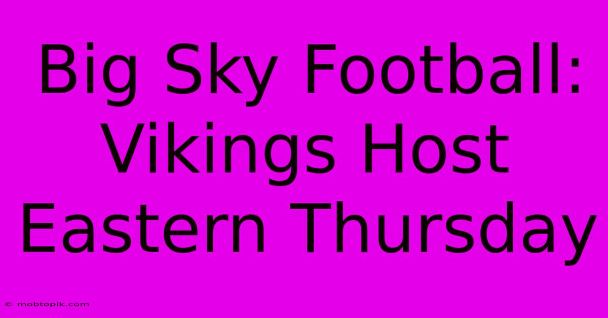 Big Sky Football: Vikings Host Eastern Thursday