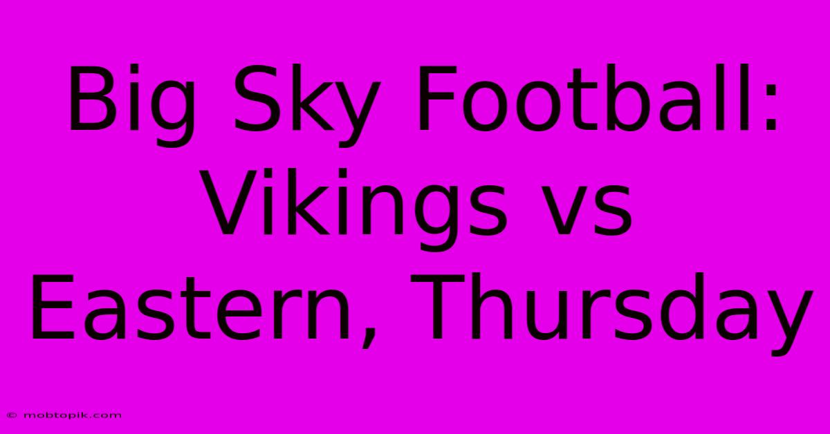 Big Sky Football: Vikings Vs Eastern, Thursday