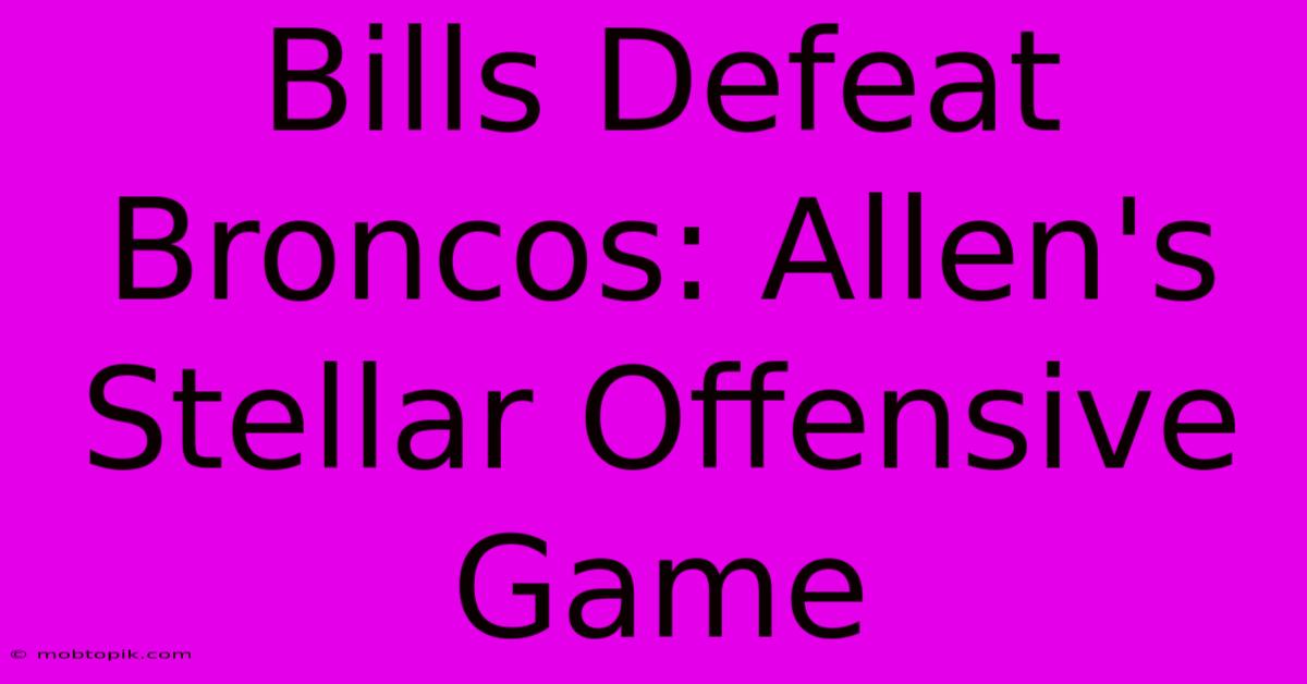 Bills Defeat Broncos: Allen's Stellar Offensive Game