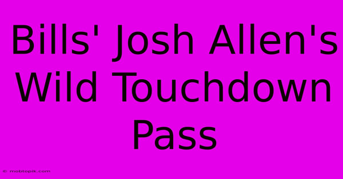 Bills' Josh Allen's Wild Touchdown Pass