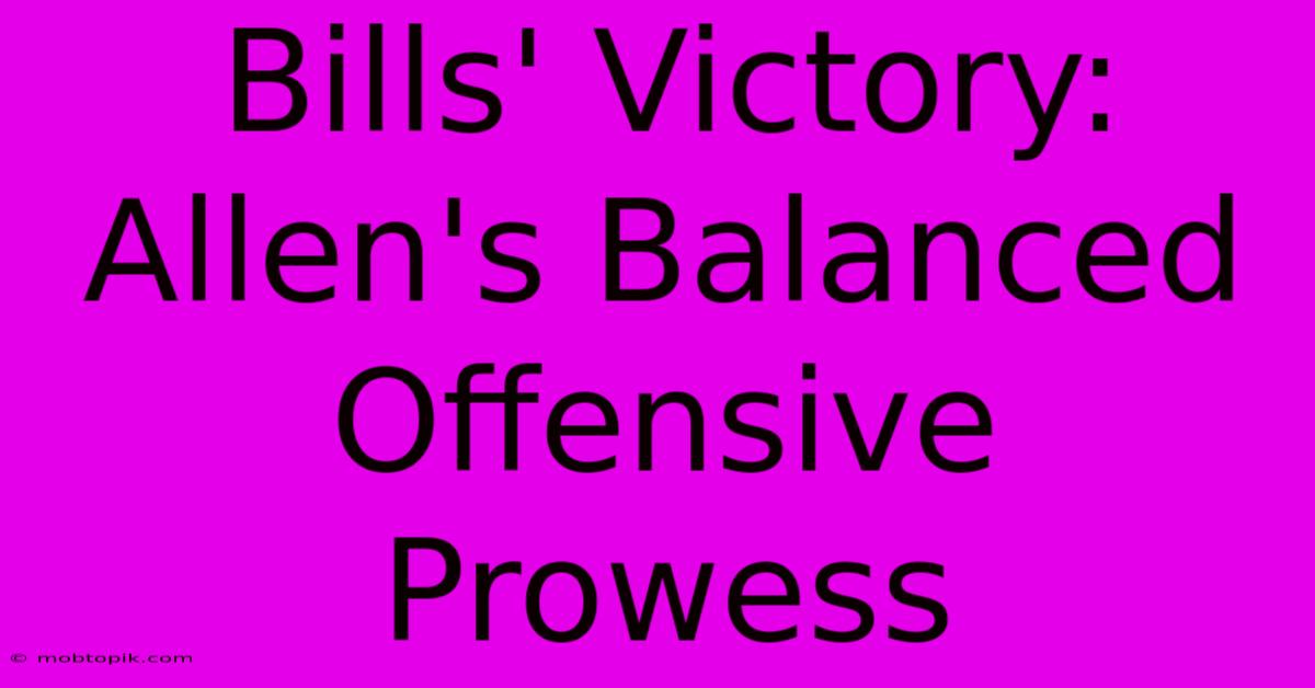 Bills' Victory: Allen's Balanced Offensive Prowess