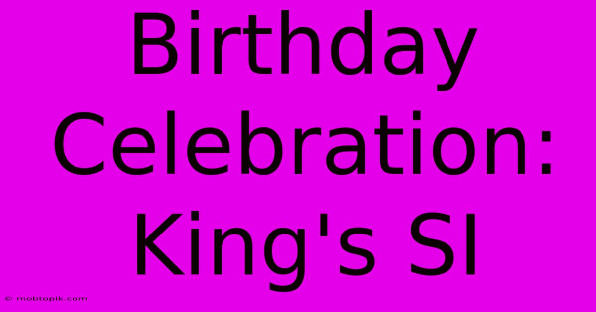 Birthday Celebration: King's SI