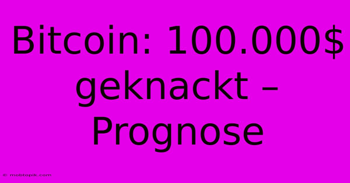 Bitcoin: 100.000$ Geknackt – Prognose Bitcoin: 100.000$ Geknackt – Prognose