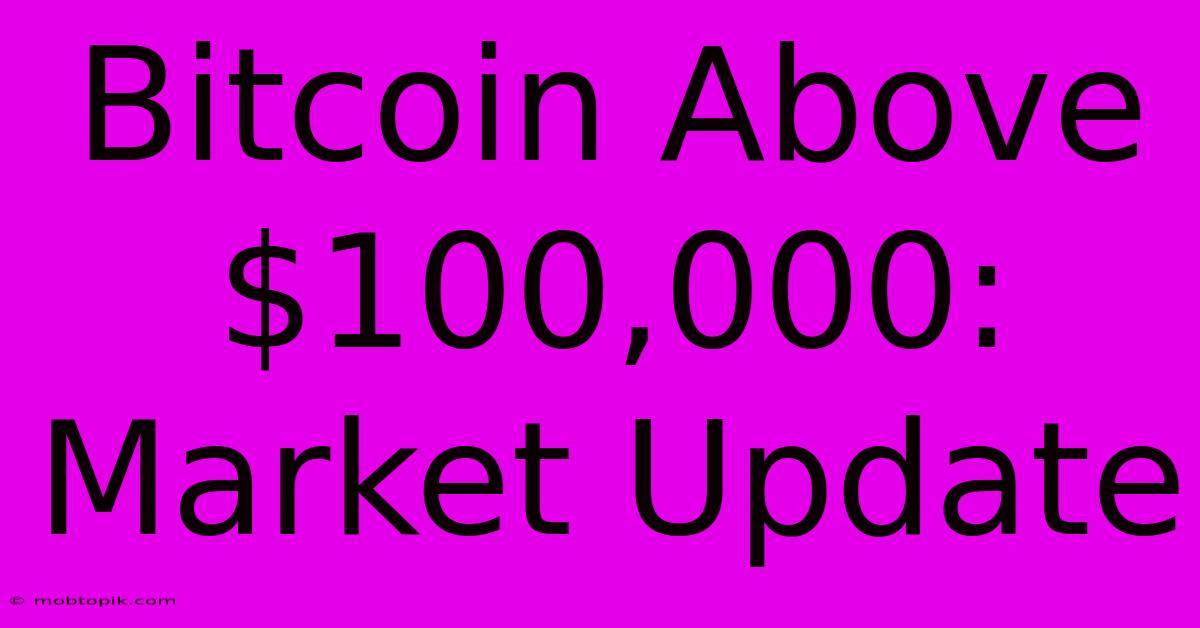 Bitcoin Above $100,000: Market Update Bitcoin Above $100,000: Market Update
