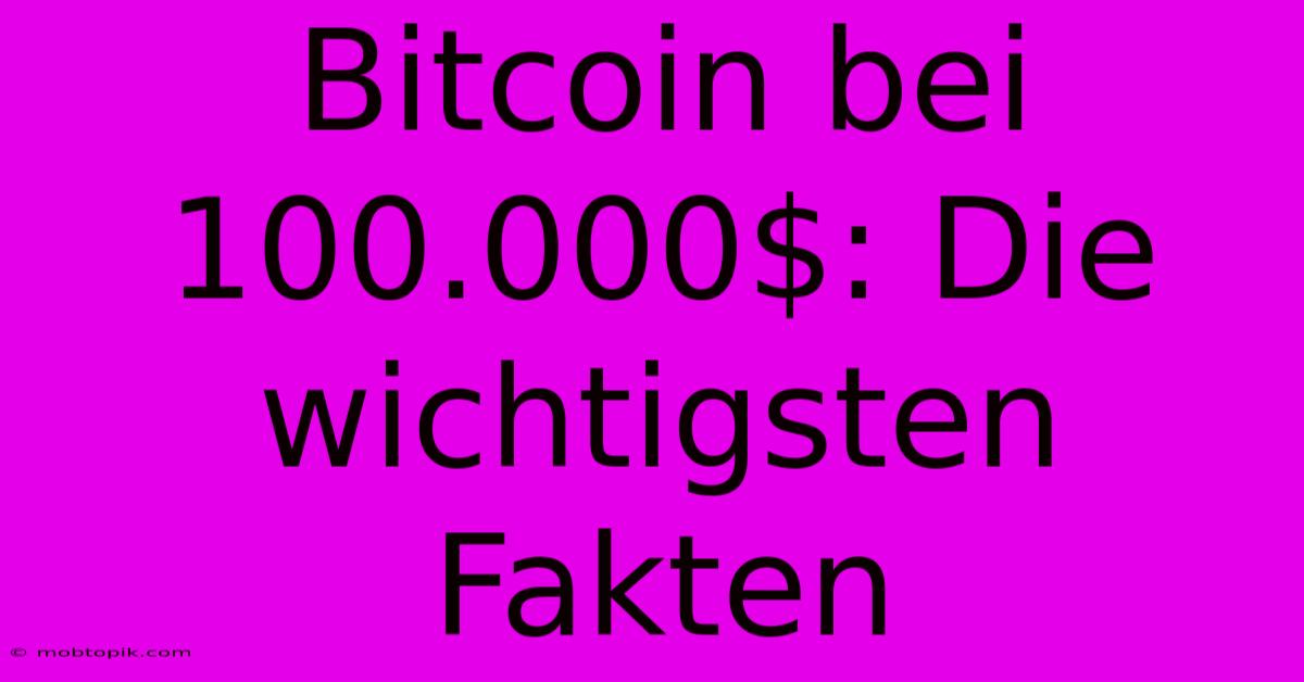 Bitcoin Bei 100.000$: Die Wichtigsten Fakten Bitcoin Bei 100.000$: Die Wichtigsten Fakten
