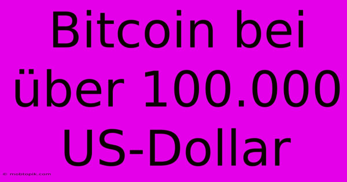 Bitcoin Bei Über 100.000 US-Dollar Bitcoin Bei Über 100.000 US-Dollar
