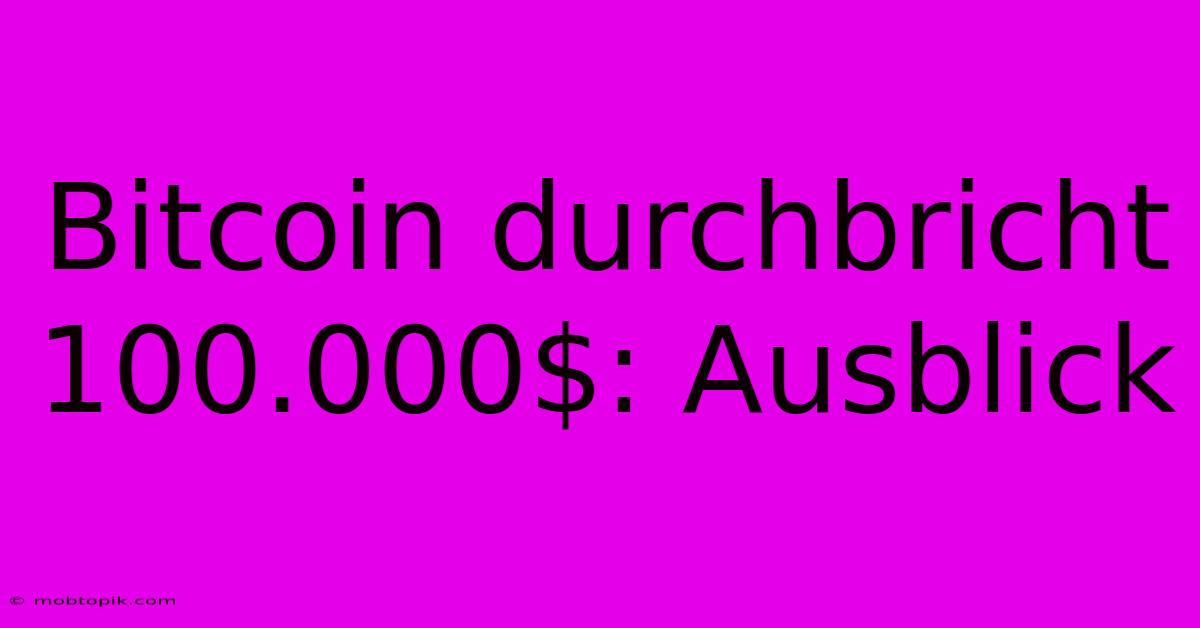 Bitcoin Durchbricht 100.000$: Ausblick Bitcoin Durchbricht 100.000$: Ausblick