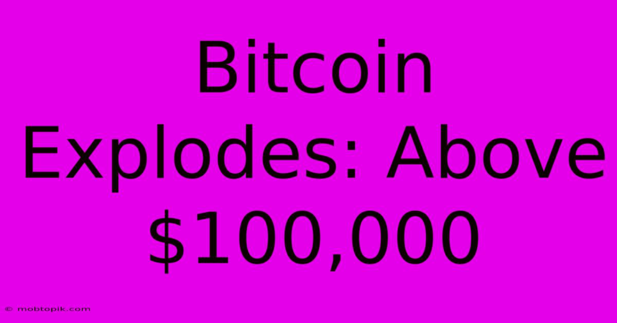 Bitcoin Explodes: Above $100,000 Bitcoin Explodes: Above $100,000