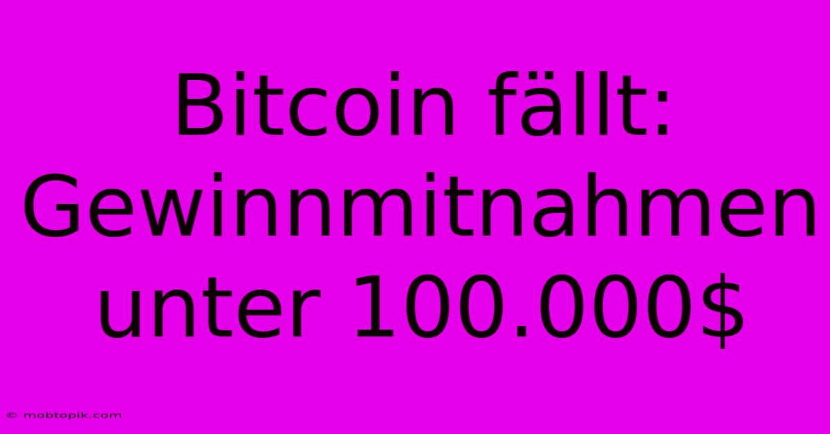 Bitcoin Fällt: Gewinnmitnahmen Unter 100.000$ Bitcoin Fällt: Gewinnmitnahmen Unter 100.000$