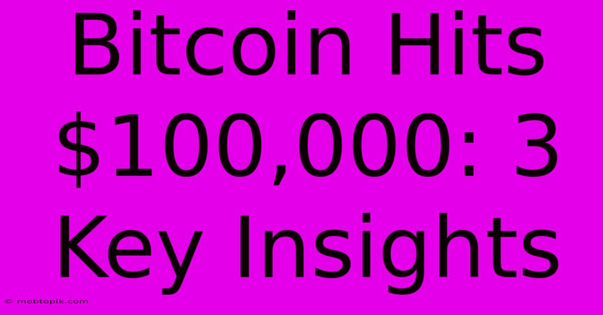 Bitcoin Hits $100,000: 3 Key Insights Bitcoin Hits $100,000: 3 Key Insights