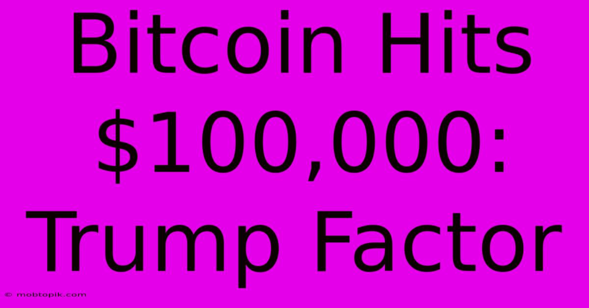 Bitcoin Hits $100,000: Trump Factor Bitcoin Hits $100,000: Trump Factor