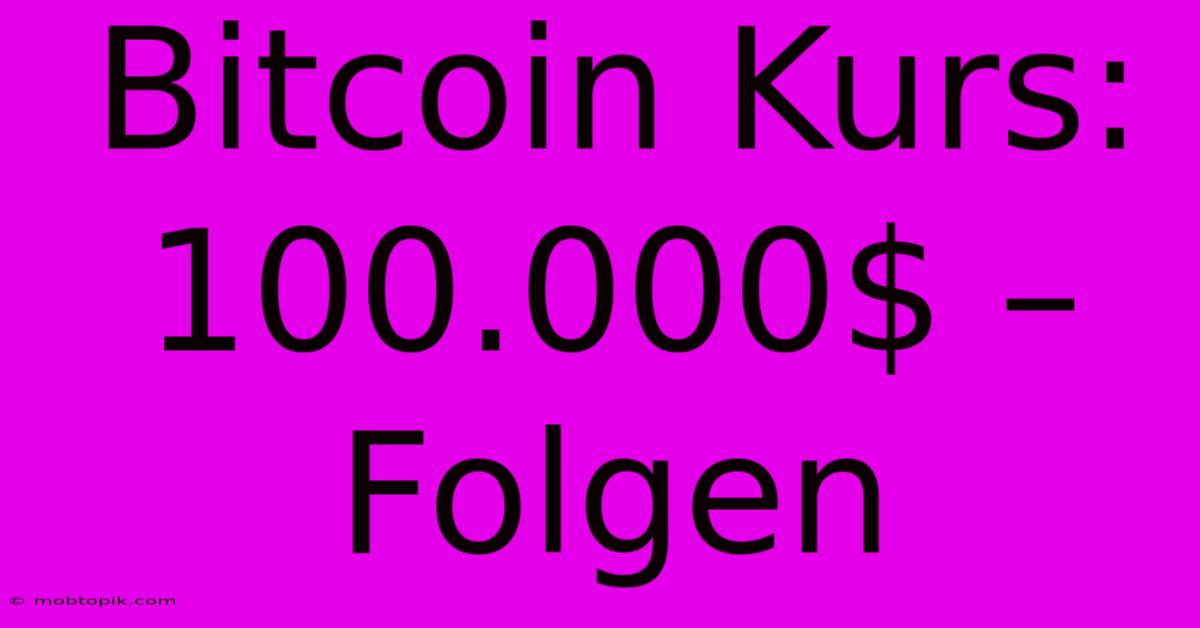 Bitcoin Kurs: 100.000$ – Folgen Bitcoin Kurs: 100.000$ – Folgen