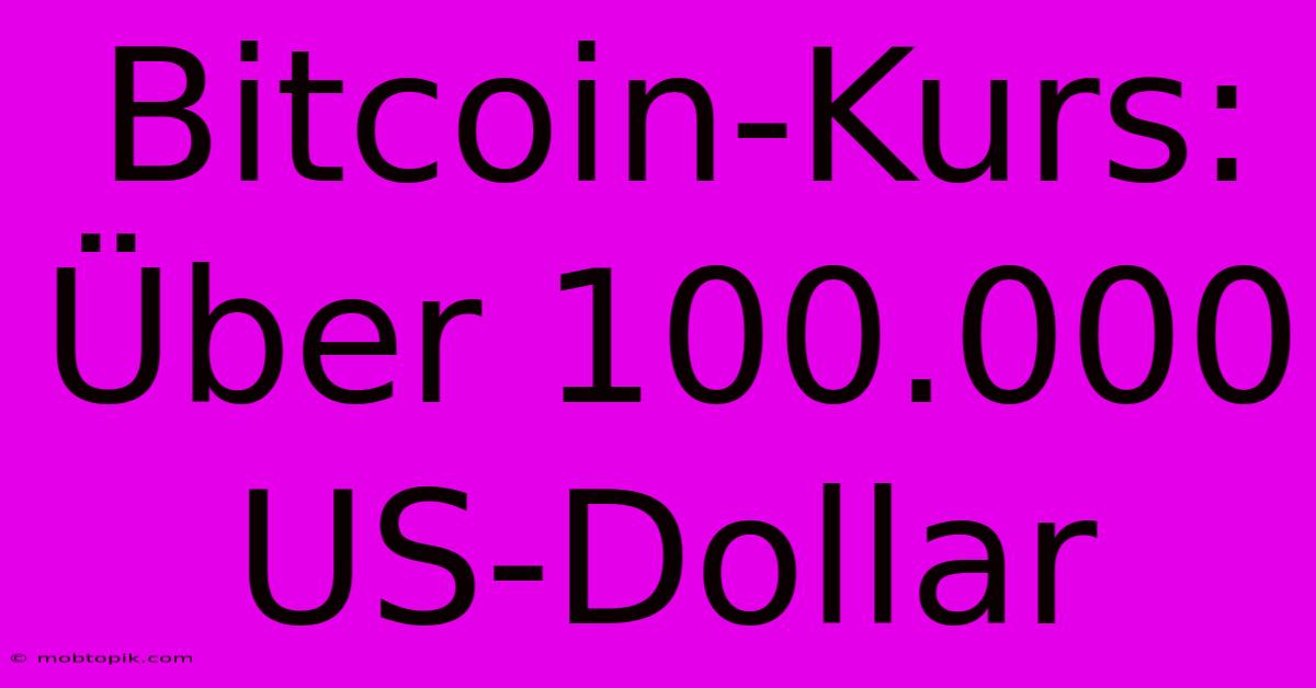 Bitcoin-Kurs: Über 100.000 US-Dollar Bitcoin-Kurs: Über 100.000 US-Dollar