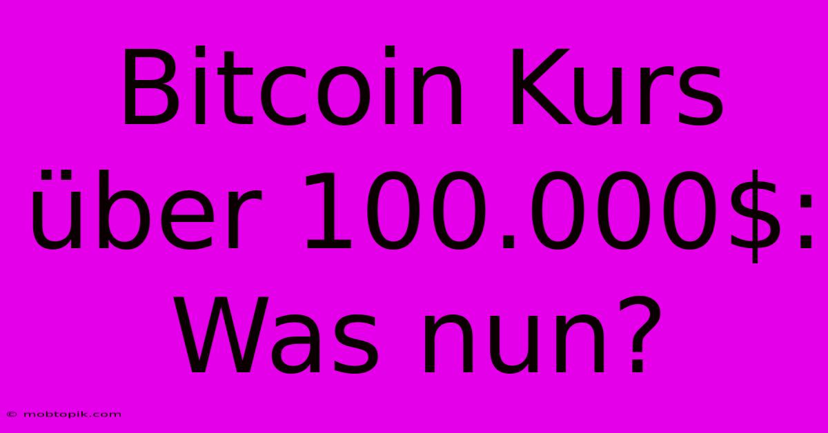 Bitcoin Kurs Über 100.000$: Was Nun? Bitcoin Kurs Über 100.000$: Was Nun?