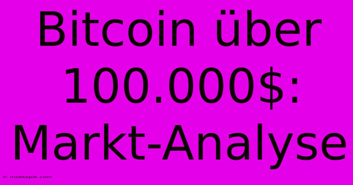 Bitcoin Über 100.000$: Markt-Analyse Bitcoin Über 100.000$: Markt-Analyse