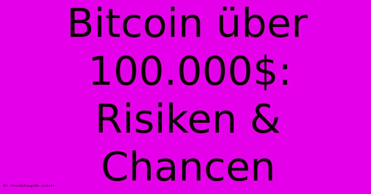 Bitcoin Über 100.000$: Risiken & Chancen Bitcoin Über 100.000$: Risiken & Chancen